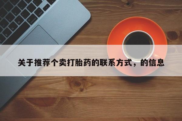 米非米索联系方式关于推荐个卖打胎药的联系方式，的信息