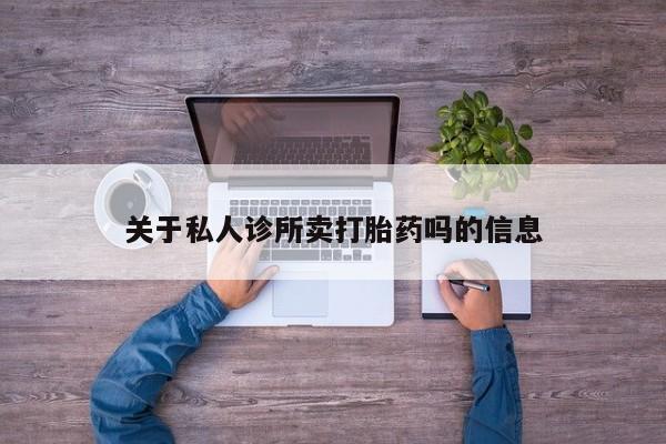 米非米索联系方式关于私人诊所卖打胎药吗的信息