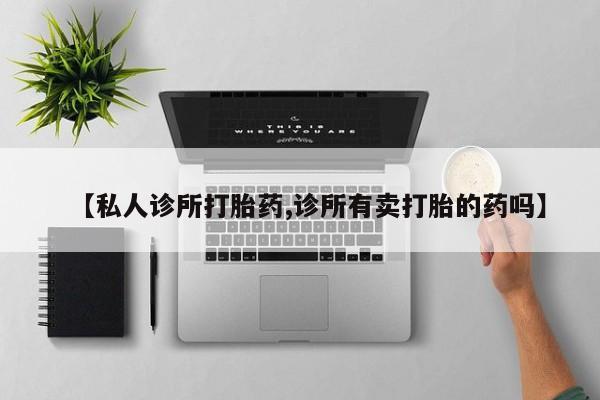米非米索联系方式【私人诊所打胎药,诊所有卖打胎的药吗】